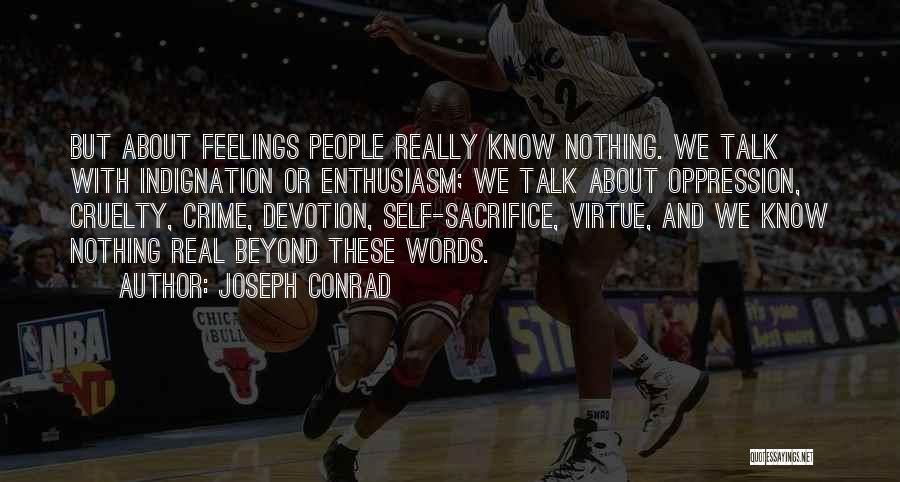 Joseph Conrad Quotes: But About Feelings People Really Know Nothing. We Talk With Indignation Or Enthusiasm; We Talk About Oppression, Cruelty, Crime, Devotion,