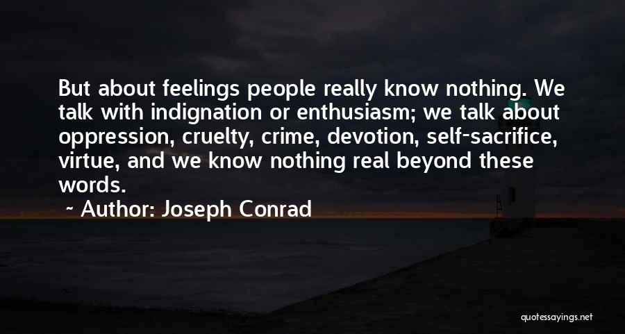 Joseph Conrad Quotes: But About Feelings People Really Know Nothing. We Talk With Indignation Or Enthusiasm; We Talk About Oppression, Cruelty, Crime, Devotion,