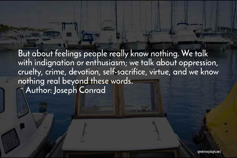 Joseph Conrad Quotes: But About Feelings People Really Know Nothing. We Talk With Indignation Or Enthusiasm; We Talk About Oppression, Cruelty, Crime, Devotion,