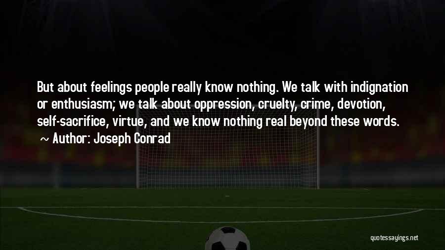 Joseph Conrad Quotes: But About Feelings People Really Know Nothing. We Talk With Indignation Or Enthusiasm; We Talk About Oppression, Cruelty, Crime, Devotion,