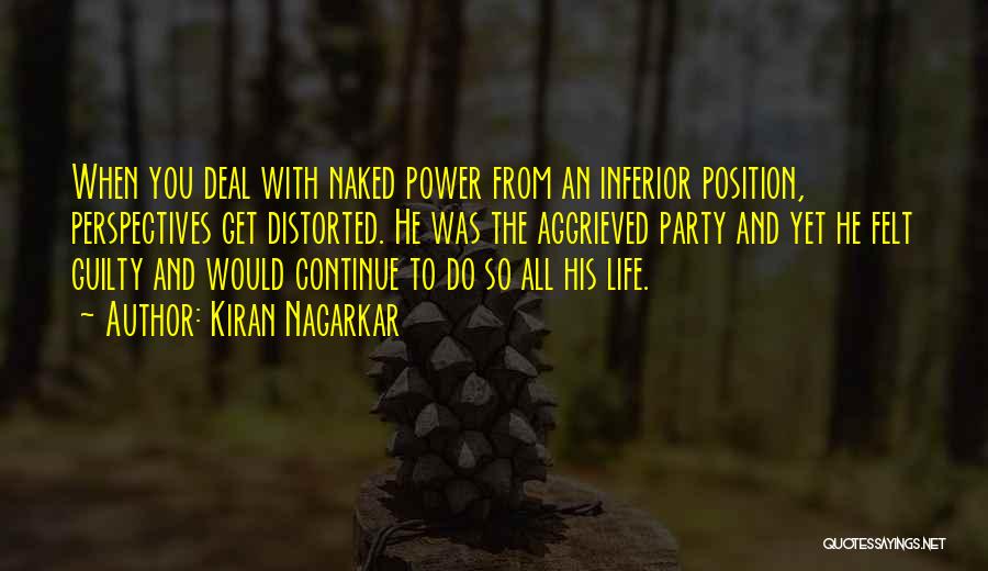 Kiran Nagarkar Quotes: When You Deal With Naked Power From An Inferior Position, Perspectives Get Distorted. He Was The Aggrieved Party And Yet