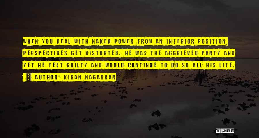 Kiran Nagarkar Quotes: When You Deal With Naked Power From An Inferior Position, Perspectives Get Distorted. He Was The Aggrieved Party And Yet