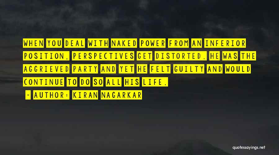 Kiran Nagarkar Quotes: When You Deal With Naked Power From An Inferior Position, Perspectives Get Distorted. He Was The Aggrieved Party And Yet