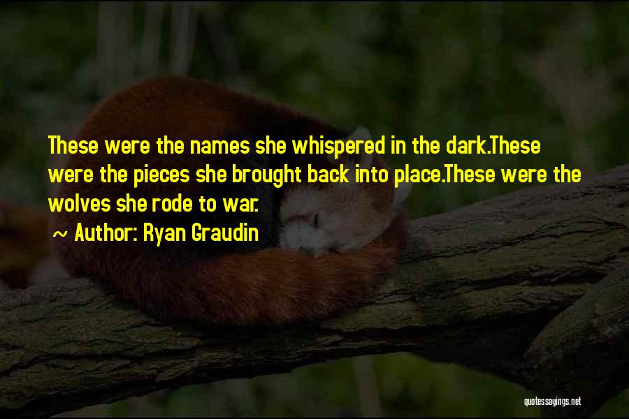 Ryan Graudin Quotes: These Were The Names She Whispered In The Dark.these Were The Pieces She Brought Back Into Place.these Were The Wolves