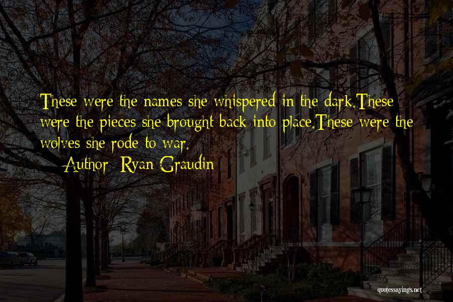Ryan Graudin Quotes: These Were The Names She Whispered In The Dark.these Were The Pieces She Brought Back Into Place.these Were The Wolves