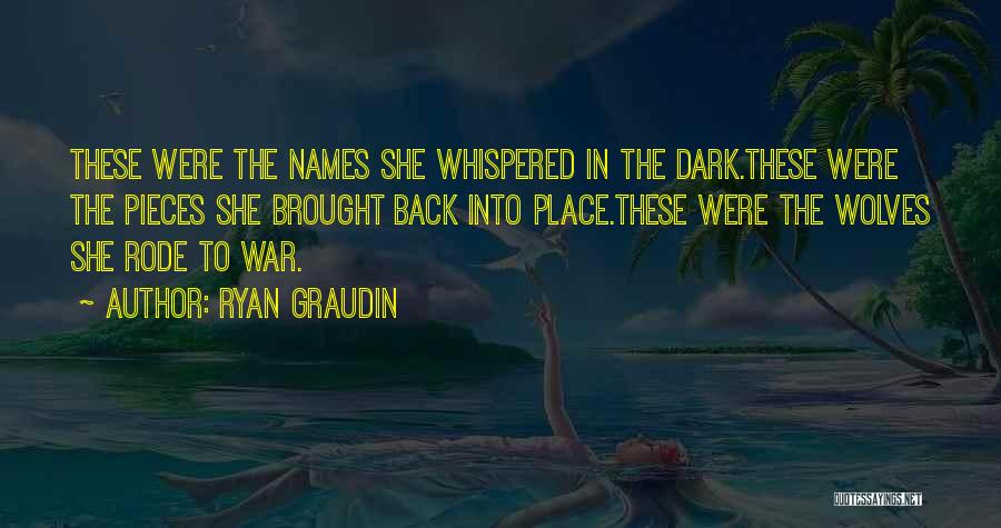 Ryan Graudin Quotes: These Were The Names She Whispered In The Dark.these Were The Pieces She Brought Back Into Place.these Were The Wolves
