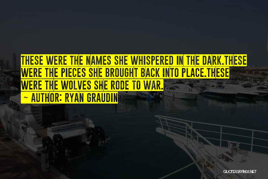 Ryan Graudin Quotes: These Were The Names She Whispered In The Dark.these Were The Pieces She Brought Back Into Place.these Were The Wolves