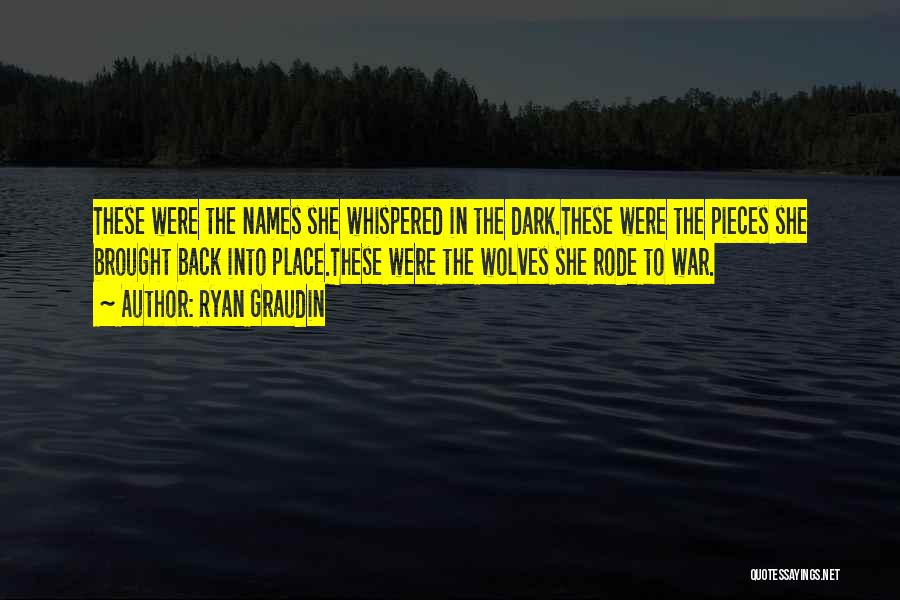 Ryan Graudin Quotes: These Were The Names She Whispered In The Dark.these Were The Pieces She Brought Back Into Place.these Were The Wolves