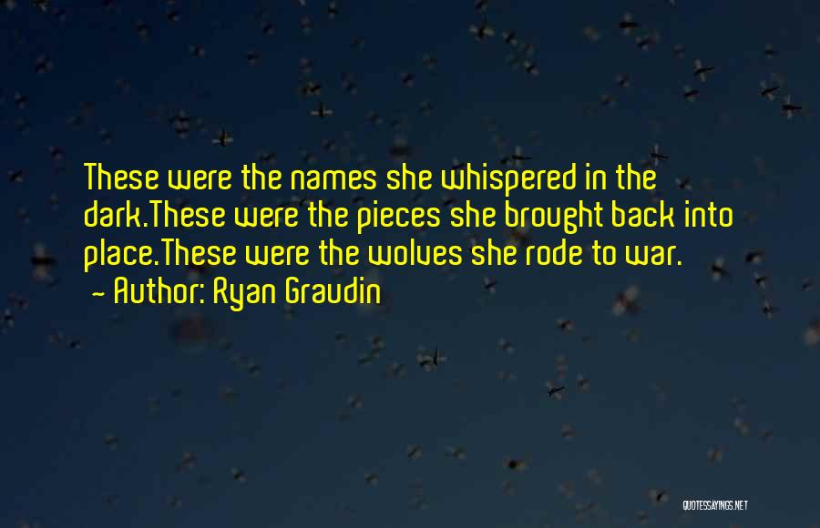 Ryan Graudin Quotes: These Were The Names She Whispered In The Dark.these Were The Pieces She Brought Back Into Place.these Were The Wolves