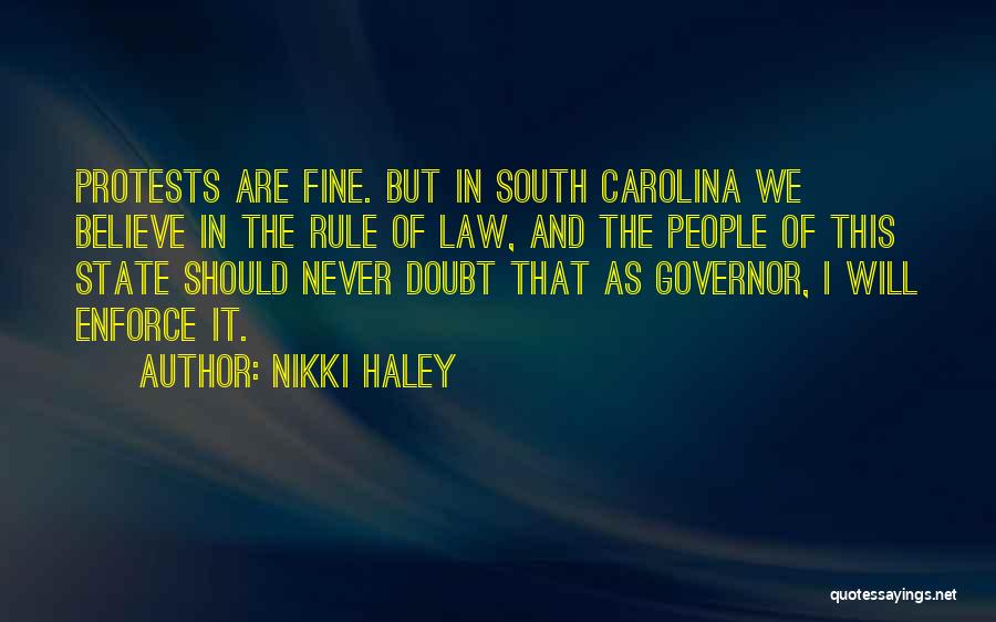 Nikki Haley Quotes: Protests Are Fine. But In South Carolina We Believe In The Rule Of Law, And The People Of This State