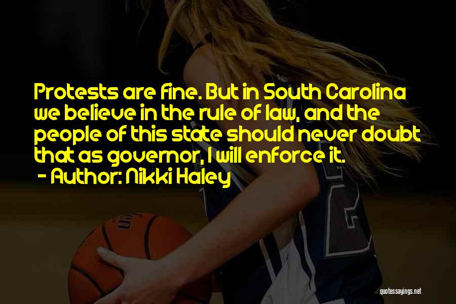 Nikki Haley Quotes: Protests Are Fine. But In South Carolina We Believe In The Rule Of Law, And The People Of This State