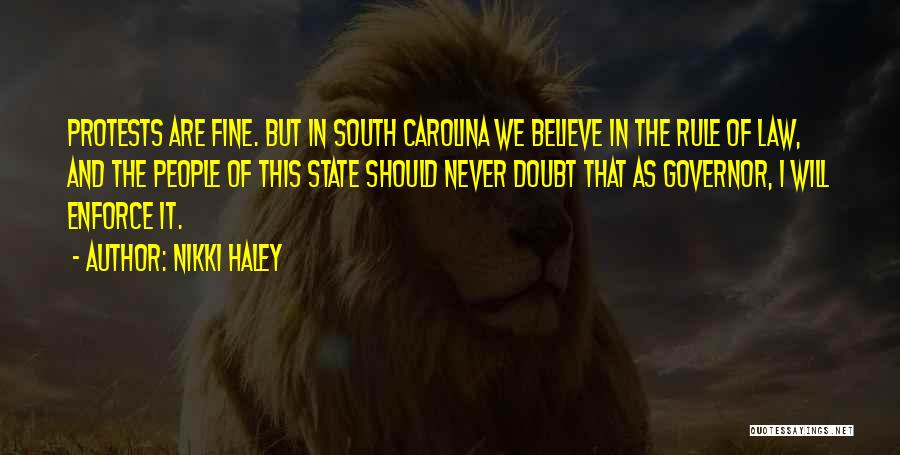 Nikki Haley Quotes: Protests Are Fine. But In South Carolina We Believe In The Rule Of Law, And The People Of This State