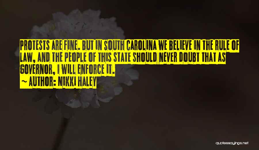 Nikki Haley Quotes: Protests Are Fine. But In South Carolina We Believe In The Rule Of Law, And The People Of This State