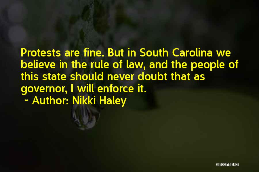 Nikki Haley Quotes: Protests Are Fine. But In South Carolina We Believe In The Rule Of Law, And The People Of This State