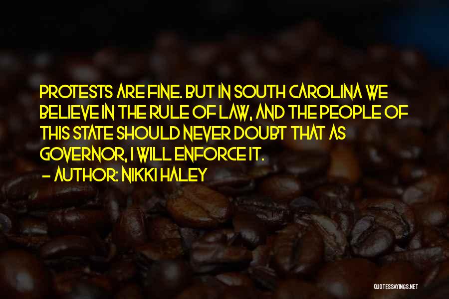 Nikki Haley Quotes: Protests Are Fine. But In South Carolina We Believe In The Rule Of Law, And The People Of This State