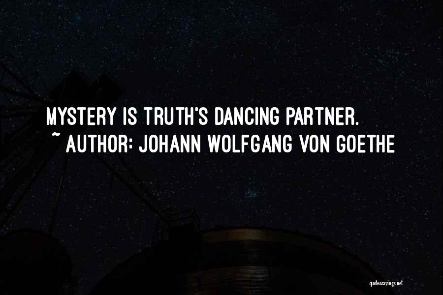 Johann Wolfgang Von Goethe Quotes: Mystery Is Truth's Dancing Partner.