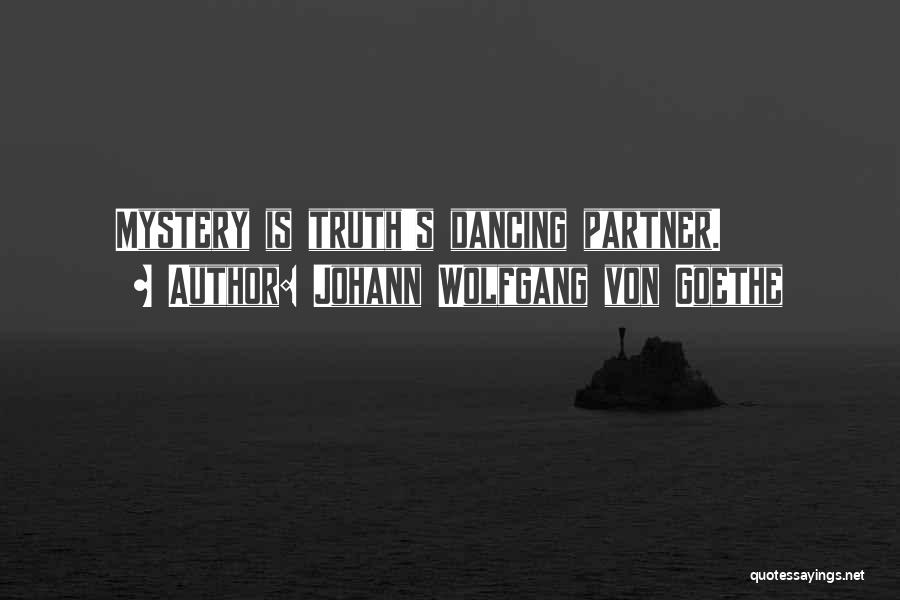 Johann Wolfgang Von Goethe Quotes: Mystery Is Truth's Dancing Partner.