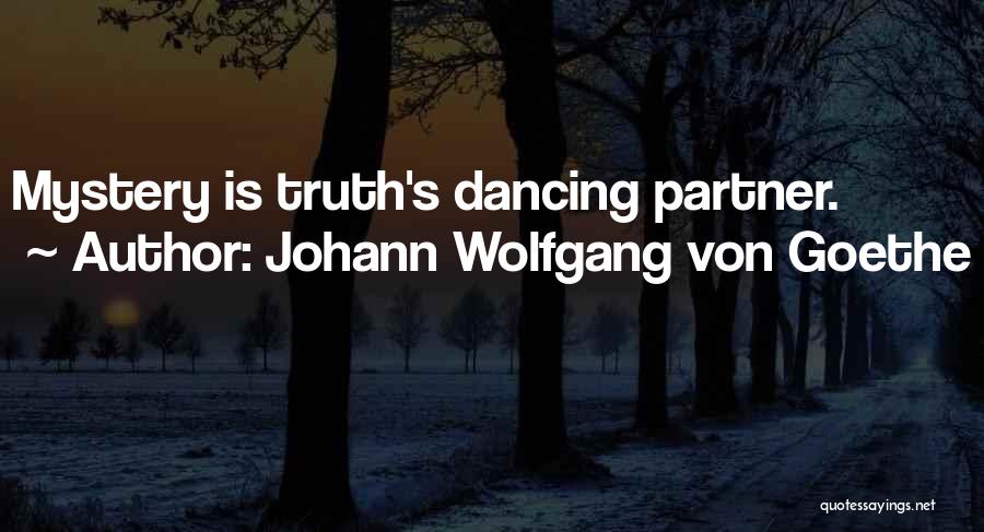 Johann Wolfgang Von Goethe Quotes: Mystery Is Truth's Dancing Partner.