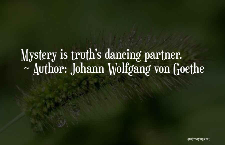 Johann Wolfgang Von Goethe Quotes: Mystery Is Truth's Dancing Partner.