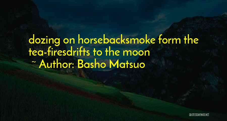 Basho Matsuo Quotes: Dozing On Horsebacksmoke Form The Tea-firesdrifts To The Moon