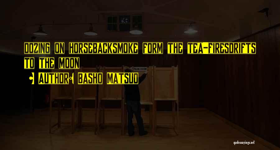 Basho Matsuo Quotes: Dozing On Horsebacksmoke Form The Tea-firesdrifts To The Moon