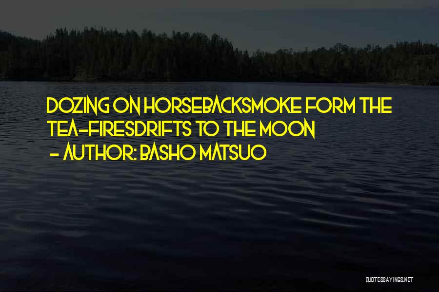 Basho Matsuo Quotes: Dozing On Horsebacksmoke Form The Tea-firesdrifts To The Moon