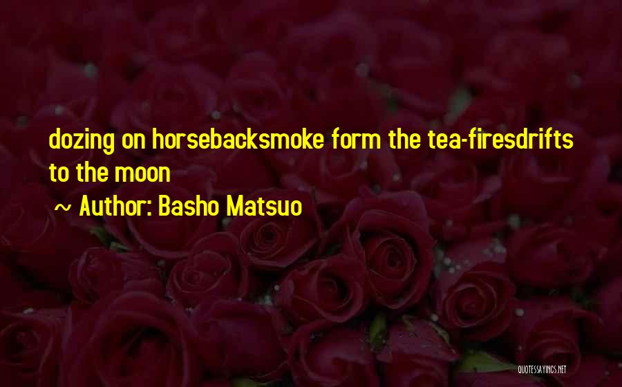 Basho Matsuo Quotes: Dozing On Horsebacksmoke Form The Tea-firesdrifts To The Moon