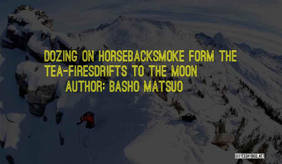 Basho Matsuo Quotes: Dozing On Horsebacksmoke Form The Tea-firesdrifts To The Moon