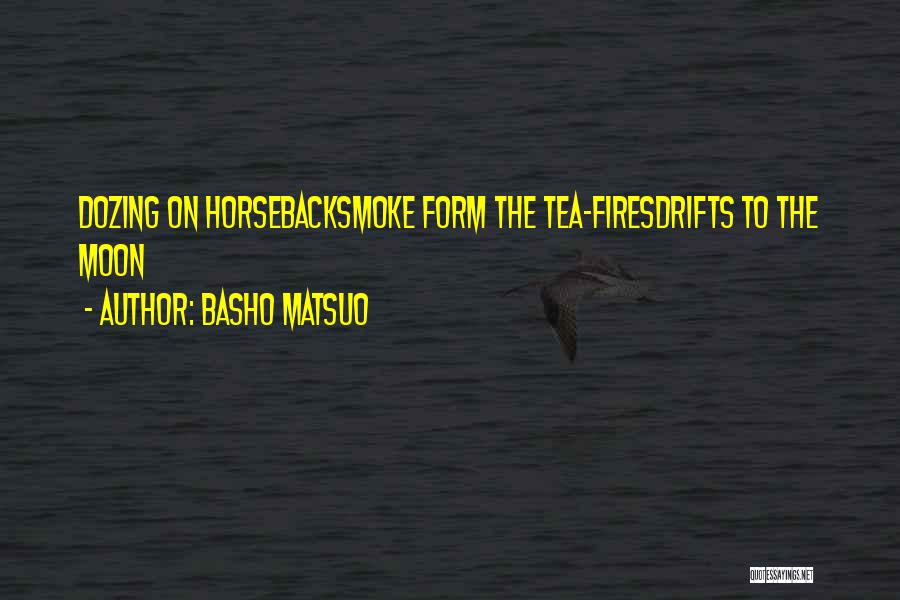 Basho Matsuo Quotes: Dozing On Horsebacksmoke Form The Tea-firesdrifts To The Moon