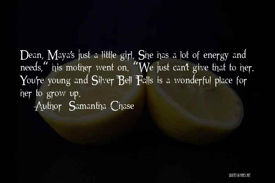 Samantha Chase Quotes: Dean, Maya's Just A Little Girl. She Has A Lot Of Energy And Needs, His Mother Went On. We Just