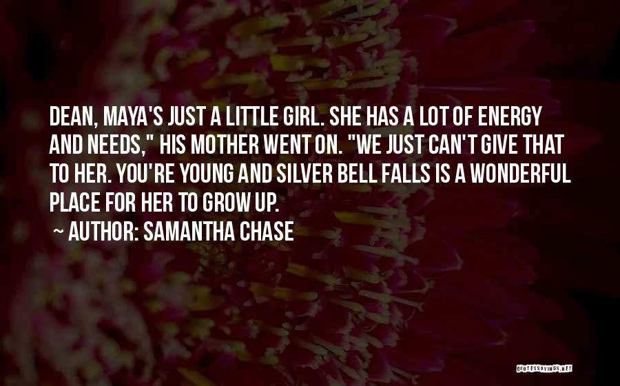 Samantha Chase Quotes: Dean, Maya's Just A Little Girl. She Has A Lot Of Energy And Needs, His Mother Went On. We Just