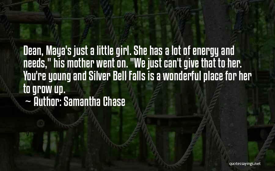 Samantha Chase Quotes: Dean, Maya's Just A Little Girl. She Has A Lot Of Energy And Needs, His Mother Went On. We Just