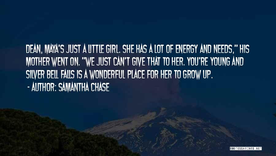 Samantha Chase Quotes: Dean, Maya's Just A Little Girl. She Has A Lot Of Energy And Needs, His Mother Went On. We Just