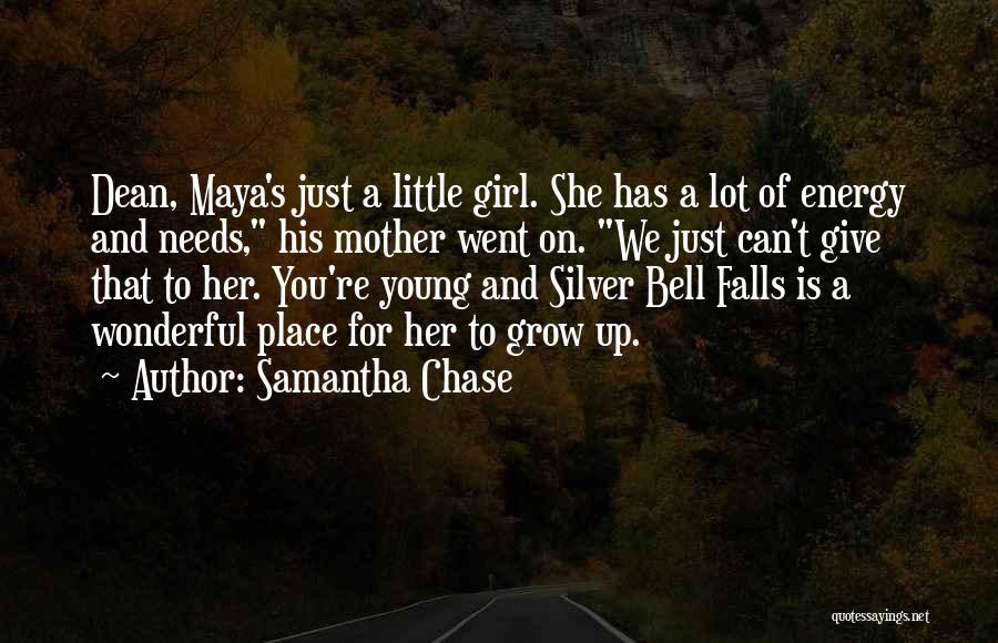 Samantha Chase Quotes: Dean, Maya's Just A Little Girl. She Has A Lot Of Energy And Needs, His Mother Went On. We Just