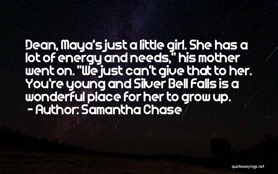Samantha Chase Quotes: Dean, Maya's Just A Little Girl. She Has A Lot Of Energy And Needs, His Mother Went On. We Just