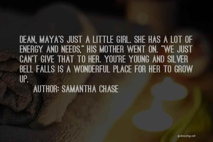 Samantha Chase Quotes: Dean, Maya's Just A Little Girl. She Has A Lot Of Energy And Needs, His Mother Went On. We Just