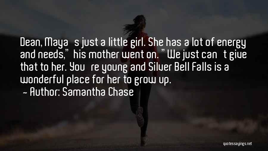 Samantha Chase Quotes: Dean, Maya's Just A Little Girl. She Has A Lot Of Energy And Needs, His Mother Went On. We Just