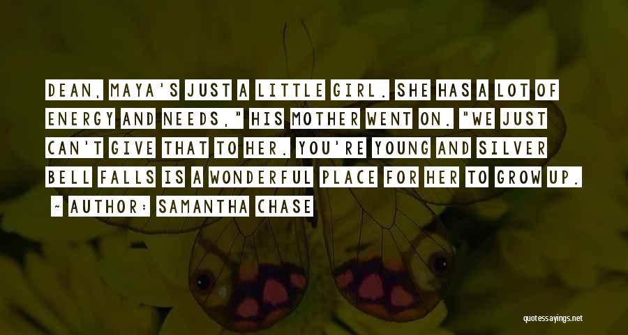 Samantha Chase Quotes: Dean, Maya's Just A Little Girl. She Has A Lot Of Energy And Needs, His Mother Went On. We Just