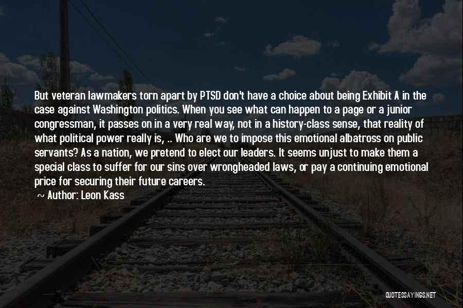 Leon Kass Quotes: But Veteran Lawmakers Torn Apart By Ptsd Don't Have A Choice About Being Exhibit A In The Case Against Washington