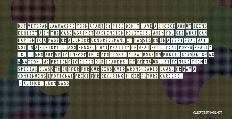 Leon Kass Quotes: But Veteran Lawmakers Torn Apart By Ptsd Don't Have A Choice About Being Exhibit A In The Case Against Washington