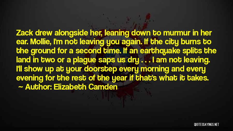 Elizabeth Camden Quotes: Zack Drew Alongside Her, Leaning Down To Murmur In Her Ear. Mollie, I'm Not Leaving You Again. If The City