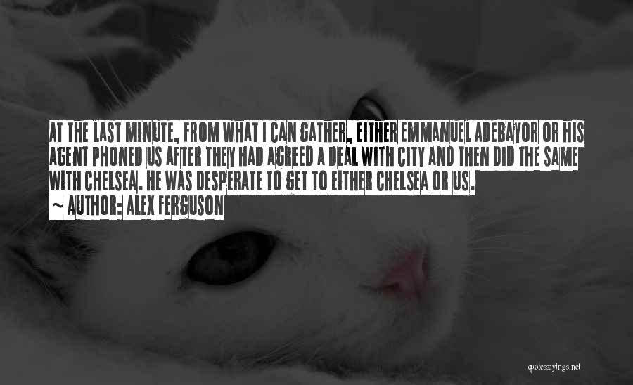 Alex Ferguson Quotes: At The Last Minute, From What I Can Gather, Either Emmanuel Adebayor Or His Agent Phoned Us After They Had