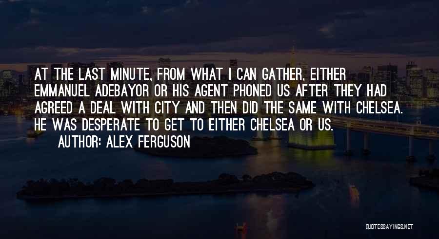 Alex Ferguson Quotes: At The Last Minute, From What I Can Gather, Either Emmanuel Adebayor Or His Agent Phoned Us After They Had