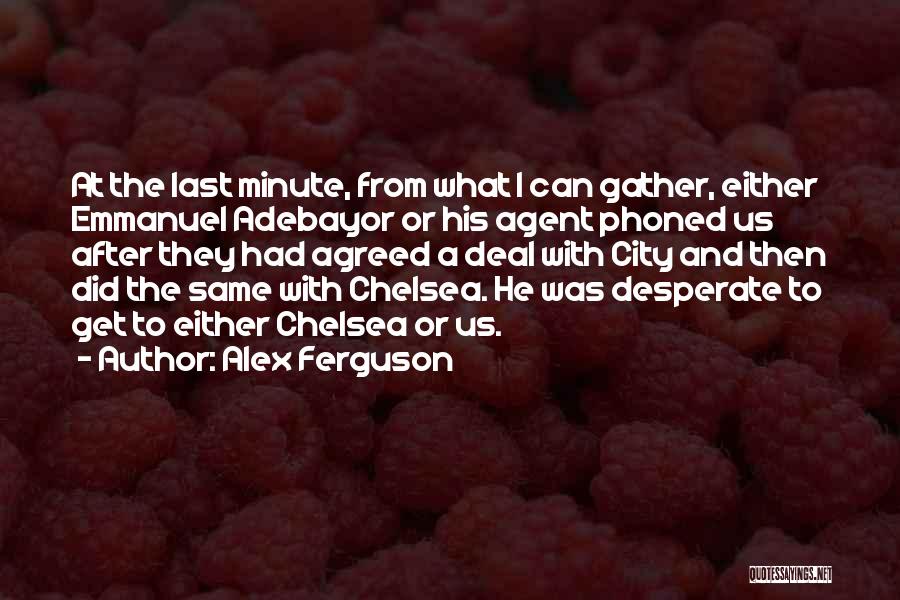 Alex Ferguson Quotes: At The Last Minute, From What I Can Gather, Either Emmanuel Adebayor Or His Agent Phoned Us After They Had