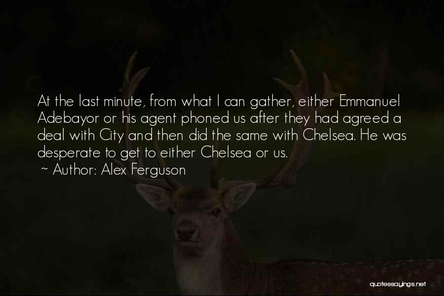 Alex Ferguson Quotes: At The Last Minute, From What I Can Gather, Either Emmanuel Adebayor Or His Agent Phoned Us After They Had