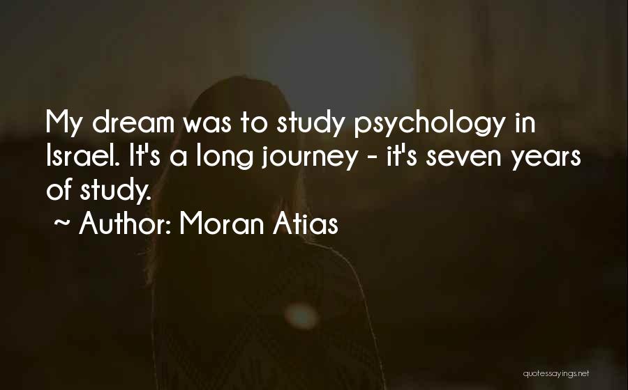 Moran Atias Quotes: My Dream Was To Study Psychology In Israel. It's A Long Journey - It's Seven Years Of Study.