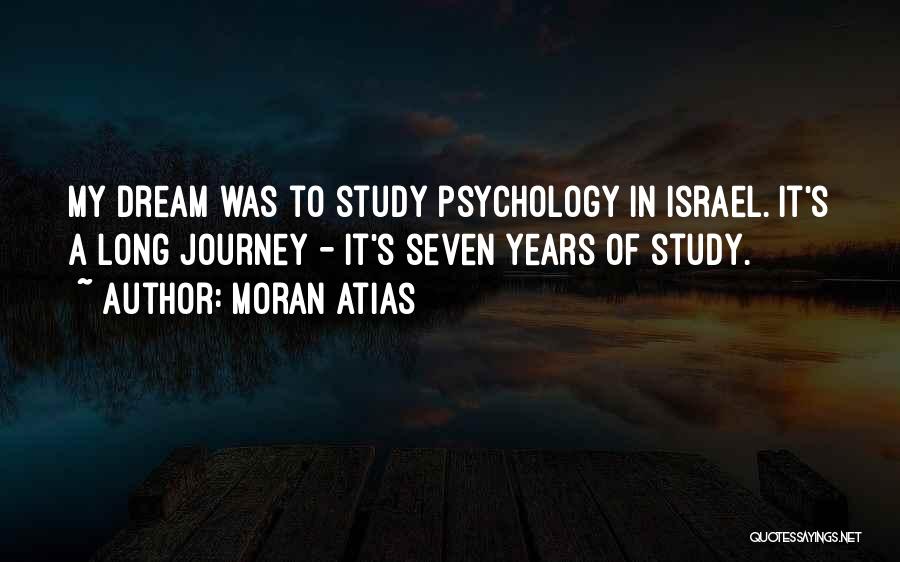 Moran Atias Quotes: My Dream Was To Study Psychology In Israel. It's A Long Journey - It's Seven Years Of Study.