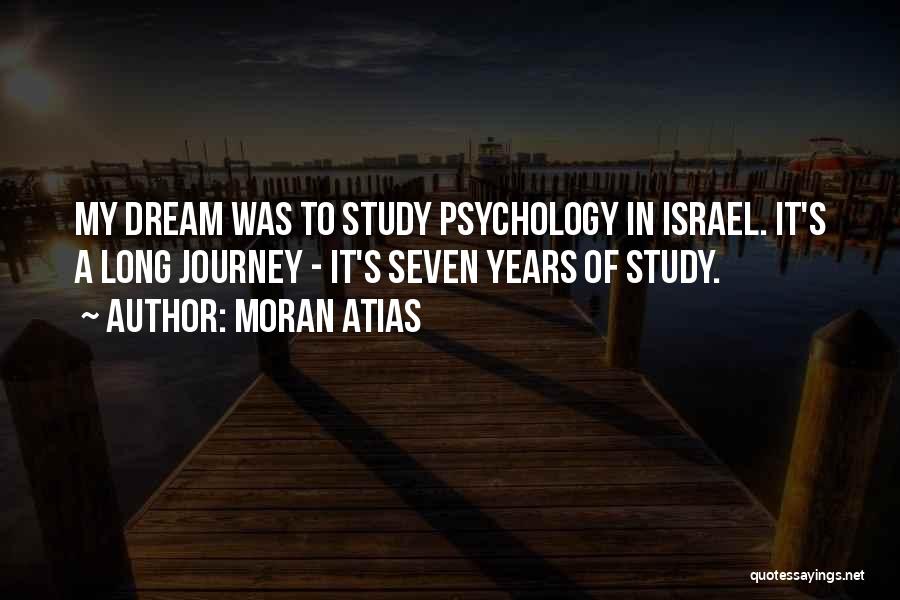 Moran Atias Quotes: My Dream Was To Study Psychology In Israel. It's A Long Journey - It's Seven Years Of Study.