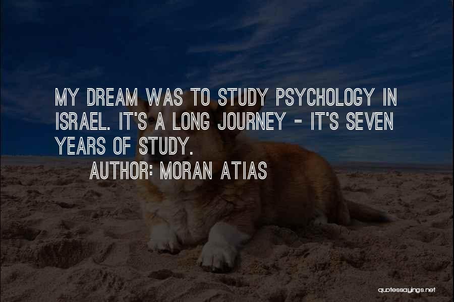 Moran Atias Quotes: My Dream Was To Study Psychology In Israel. It's A Long Journey - It's Seven Years Of Study.