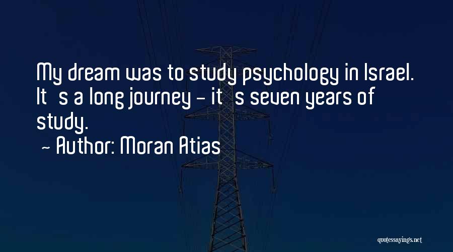 Moran Atias Quotes: My Dream Was To Study Psychology In Israel. It's A Long Journey - It's Seven Years Of Study.